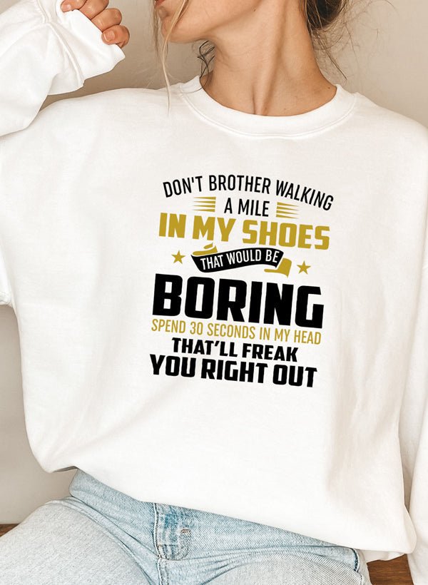 Dont Bother Walking a Mile in My Shoes Sweat Shirt - Be YOUnique